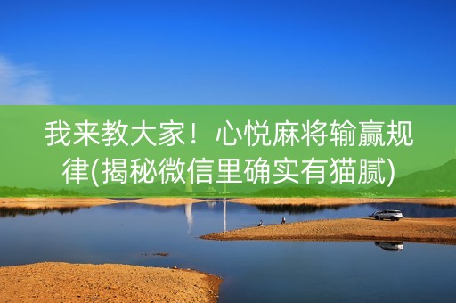 我来教大家！心悦麻将输赢规律(揭秘微信里确实有猫腻)