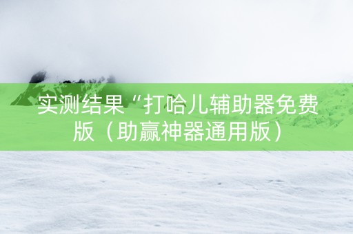 实测结果“打哈儿辅助器免费版（助赢神器通用版）