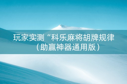 玩家实测“科乐麻将胡牌规律（助赢神器通用版）