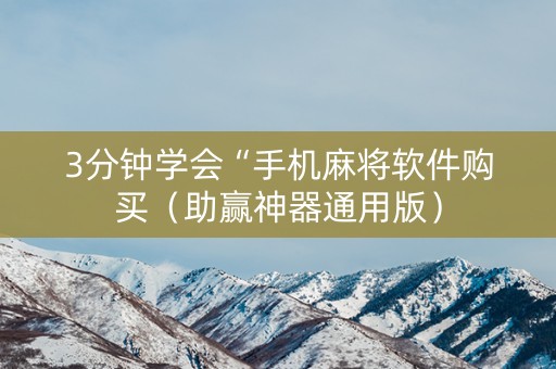 3分钟学会“手机麻将软件购买（助赢神器通用版）
