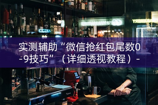 实测辅助“微信抢红包尾数0-9技巧”（详细透视教程）-哔哩哔哩