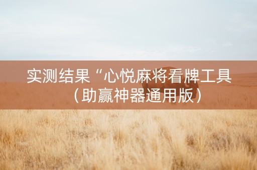 实测结果“心悦麻将看牌工具（助赢神器通用版）