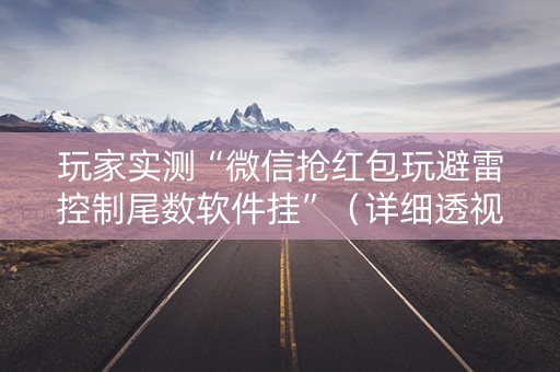 玩家实测“微信抢红包玩避雷控制尾数软件挂”（详细透视教程）-哔哩哔哩