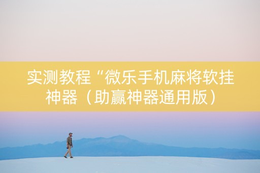 实测教程“微乐手机麻将软挂神器（助赢神器通用版）