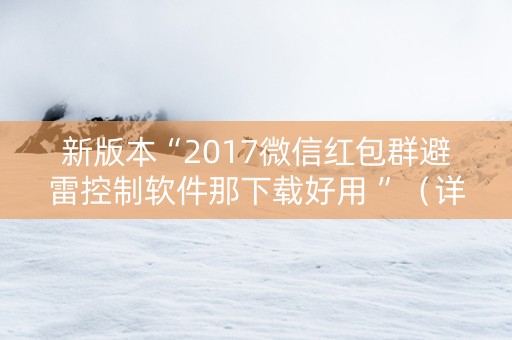 新版本“2017微信红包群避雷控制软件那下载好用 ”（详细透视教程）-哔哩哔哩