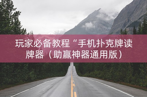 玩家必备教程“手机扑克牌读牌器（助赢神器通用版）