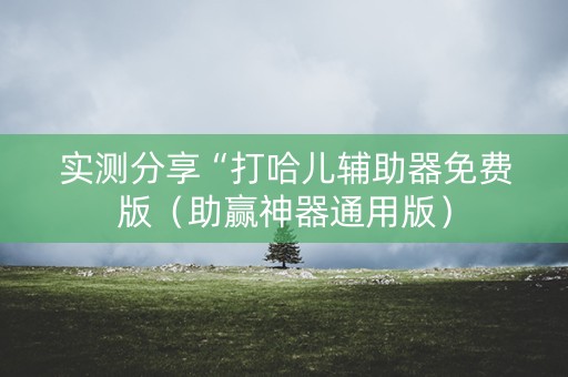 实测分享“打哈儿辅助器免费版（助赢神器通用版）