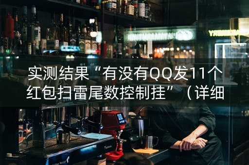 实测结果“有没有QQ发11个红包扫雷尾数控制挂”（详细透视教程）-哔哩哔哩