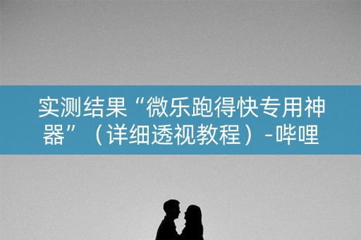 实测结果“微乐跑得快专用神器”（详细透视教程）-哔哩哔哩