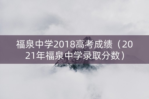 福泉中学2018高考成绩（2021年福泉中学录取分数）