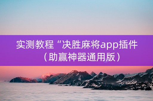 实测教程“决胜麻将app插件（助赢神器通用版）