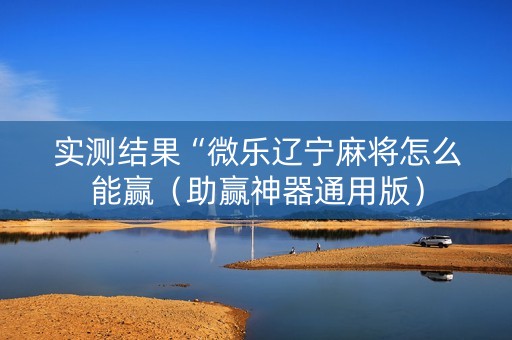 实测结果“微乐辽宁麻将怎么能赢（助赢神器通用版）