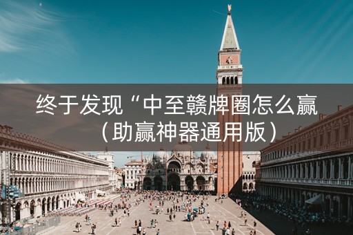 终于发现“中至赣牌圈怎么赢（助赢神器通用版）