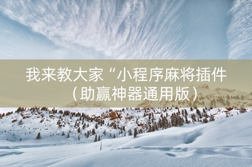 我来教大家“小程序麻将插件（助赢神器通用版）