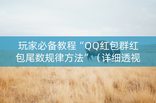 玩家必备教程“QQ红包群红包尾数规律方法”（详细透视教程）-哔哩哔哩