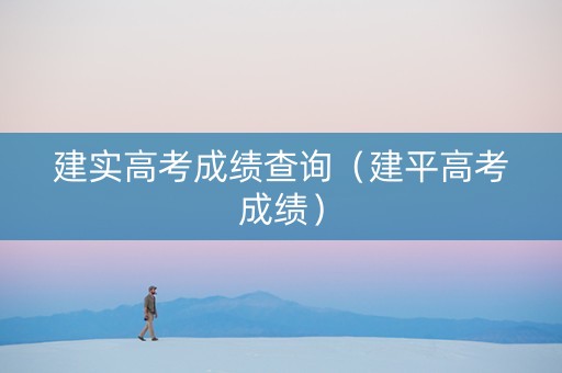 建实高考成绩查询（建平高考成绩）