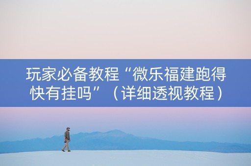 玩家必备教程“微乐福建跑得快有挂吗”（详细透视教程）-哔哩哔哩