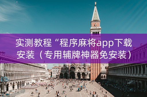 实测教程“程序麻将app下载安装（专用辅牌神器免安装）