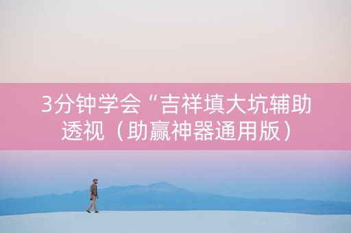 3分钟学会“吉祥填大坑辅助透视（助赢神器通用版）