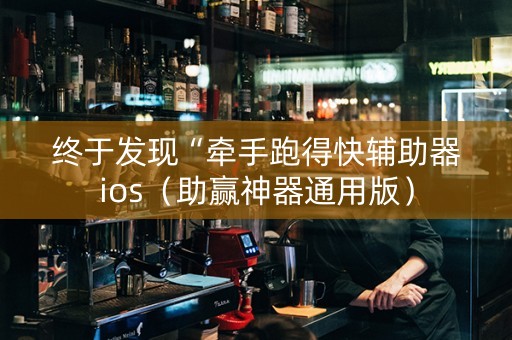 终于发现“牵手跑得快辅助器ios（助赢神器通用版）