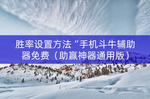 胜率设置方法“手机斗牛辅助器免费（助赢神器通用版）