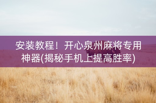 安装教程！开心泉州麻将专用神器(揭秘手机上提高胜率)