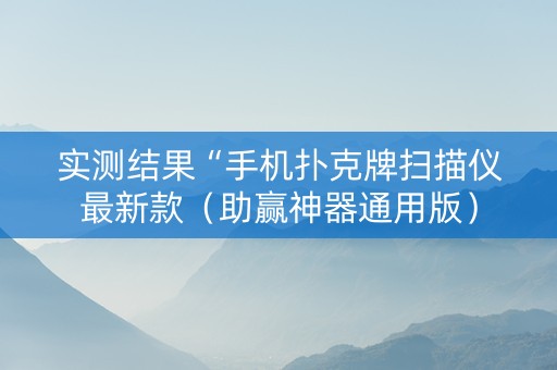 实测结果“手机扑克牌扫描仪最新款（助赢神器通用版）