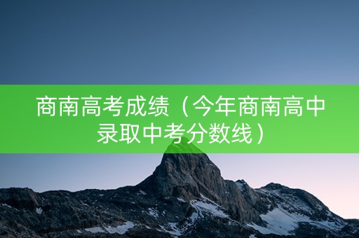 商南高考成绩（今年商南高中录取中考分数线）