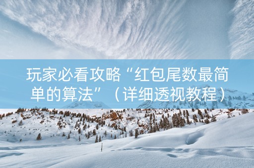 玩家必看攻略“红包尾数最简单的算法”（详细透视教程）-哔哩哔哩