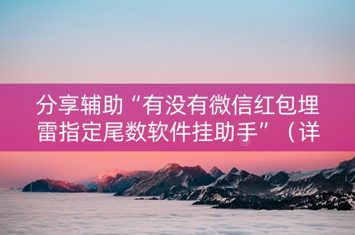 分享辅助“有没有微信红包埋雷指定尾数软件挂助手”（详细透视教程）-哔哩哔哩