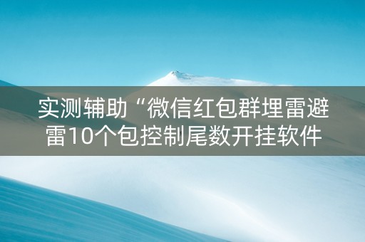 实测辅助“微信红包群埋雷避雷10个包控制尾数开挂软件”（详细透视教程）-哔哩哔哩