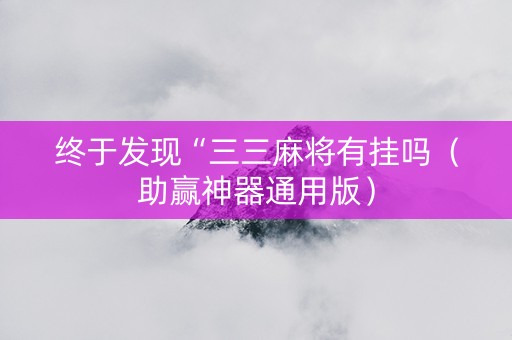 终于发现“三三麻将有挂吗（助赢神器通用版）