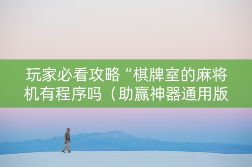 玩家必看攻略“棋牌室的麻将机有程序吗（助赢神器通用版）