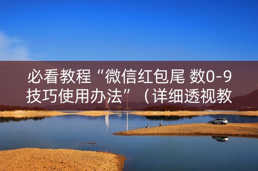 必看教程“微信红包尾 数0-9技巧使用办法”（详细透视教程）-哔哩哔哩
