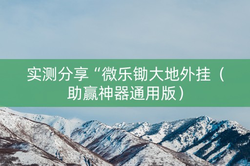 实测分享“微乐锄大地外挂（助赢神器通用版）