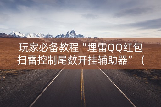 玩家必备教程“埋雷QQ红包扫雷控制尾数开挂辅助器”（详细透视教程）-哔哩哔哩