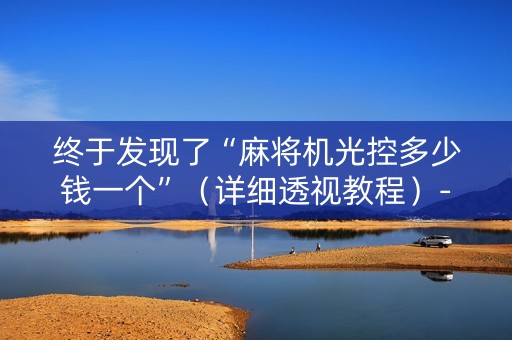 终于发现了“麻将机光控多少钱一个”（详细透视教程）-哔哩哔哩