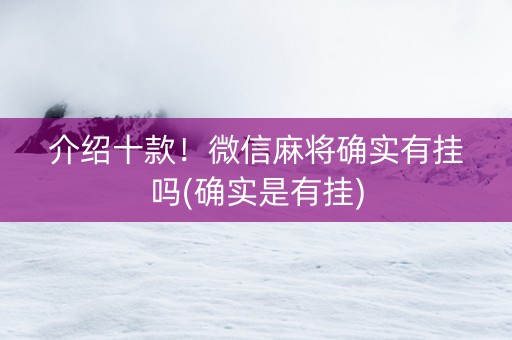 介绍十款！微信麻将确实有挂吗(确实是有挂)