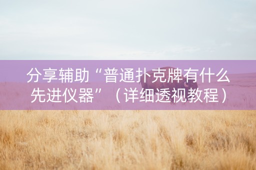 分享辅助“普通扑克牌有什么先进仪器”（详细透视教程）-哔哩哔哩