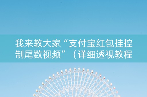 我来教大家“支付宝红包挂控制尾数视频”（详细透视教程）-哔哩哔哩