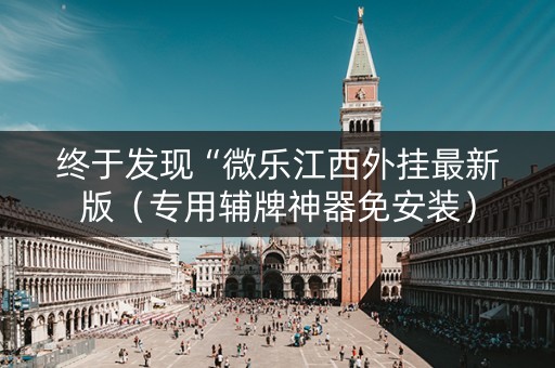 终于发现“微乐江西外挂最新版（专用辅牌神器免安装）