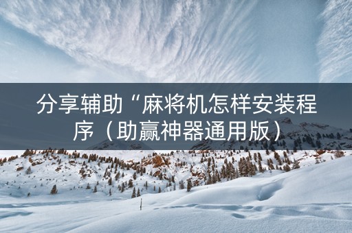 分享辅助“麻将机怎样安装程序（助赢神器通用版）