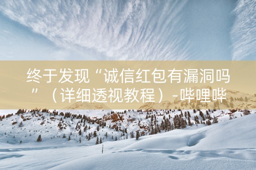 终于发现“诚信红包有漏洞吗”（详细透视教程）-哔哩哔哩
