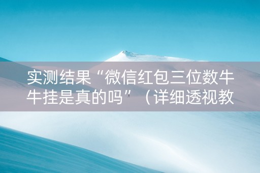 实测结果“微信红包三位数牛牛挂是真的吗”（详细透视教程）-哔哩哔哩