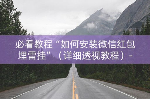 必看教程“如何安装微信红包埋雷挂”（详细透视教程）-哔哩哔哩