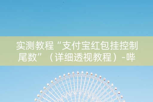 实测教程“支付宝红包挂控制尾数”（详细透视教程）-哔哩哔哩