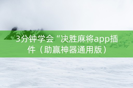 3分钟学会“决胜麻将app插件（助赢神器通用版）