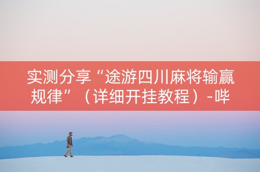 实测分享“途游四川麻将输赢规律”（详细开挂教程）-哔哩哔哩