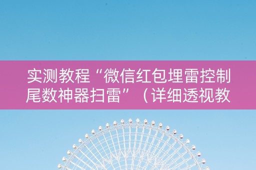 实测教程“微信红包埋雷控制尾数神器扫雷”（详细透视教程）-哔哩哔哩