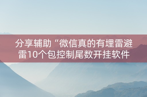 分享辅助“微信真的有埋雷避雷10个包控制尾数开挂软件神器”（详细透视教程）-哔哩哔哩